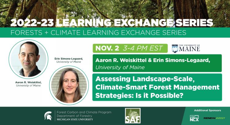 This image is a flyer announcement for the November session of the 2022-23 Forests + Climate Learning Exchange Series. In this webinar, speakers Aaron R. Weiskittel and Erin Simons-Legaard from the University of Maine present 